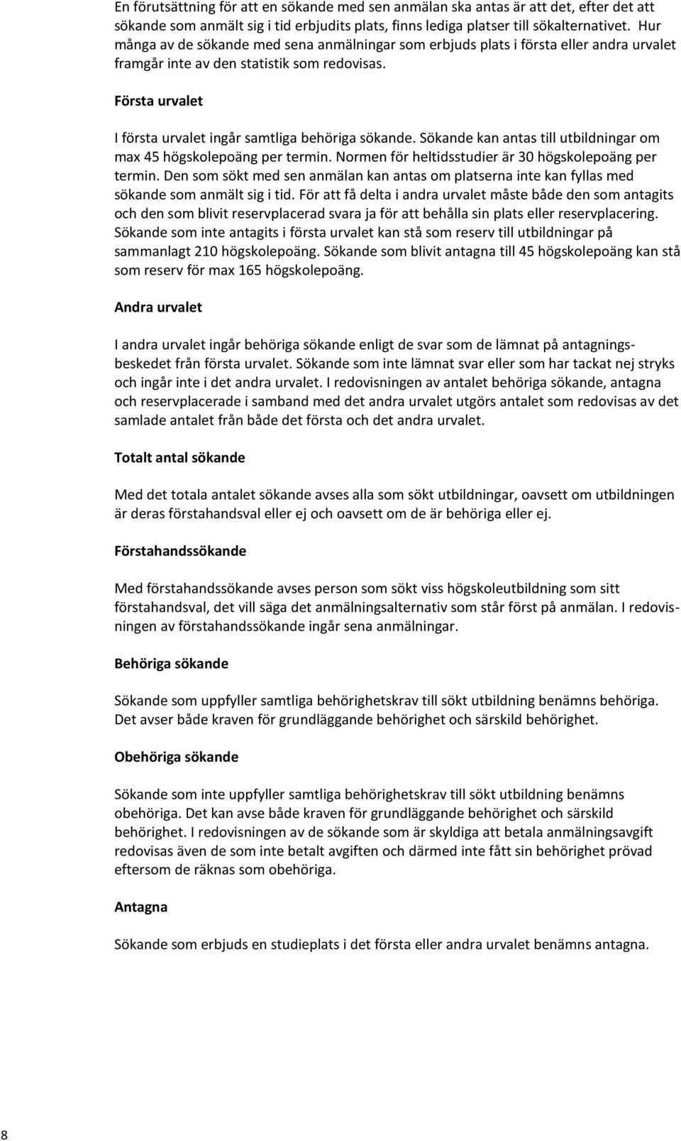 Första urvalet I första urvalet ingår samtliga behöriga sökande. Sökande kan antas till utbildningar om max 45 högskolepoäng per termin. Normen för heltidsstudier är 30 högskolepoäng per termin.