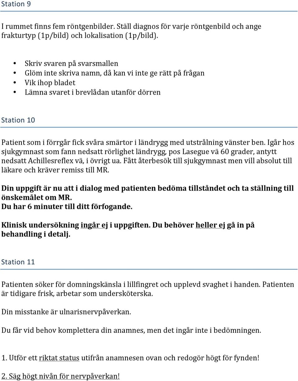 ländrygg med utstrålning vänster ben. Igår hos sjukgymnast som fann nedsatt rörlighet ländrygg, pos Lasegue vä 60 grader, antytt nedsatt Achillesreflex vä, i övrigt ua.