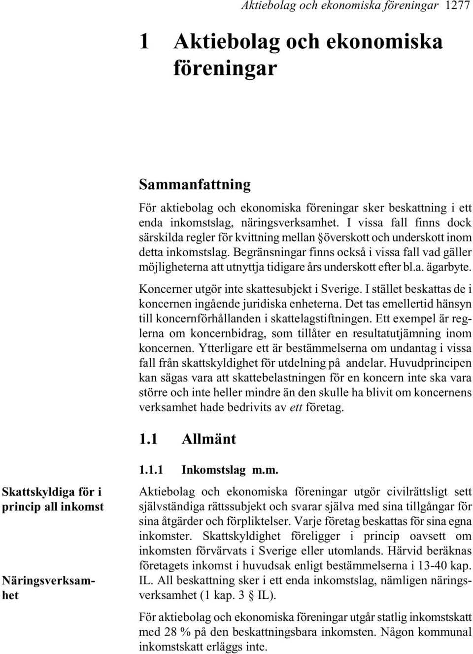 Begränsningar finns också i vissa fall vad gäller möjligheterna att utnyttja tidigare års underskott efter bl.a. ägarbyte. Koncerner utgör inte skattesubjekt i Sverige.