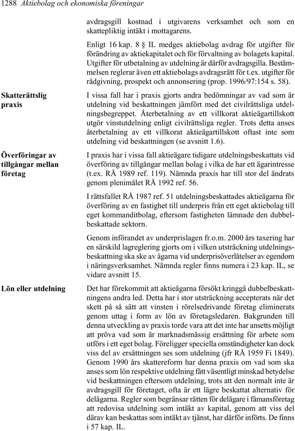 Utgifter för utbetalning av utdelning är därför avdragsgilla. Bestämmelsen reglerar även ett aktiebolags avdragsrätt för t.ex. utgifter för rådgivning, prospekt och annonsering (prop. 1996/97:154 s.