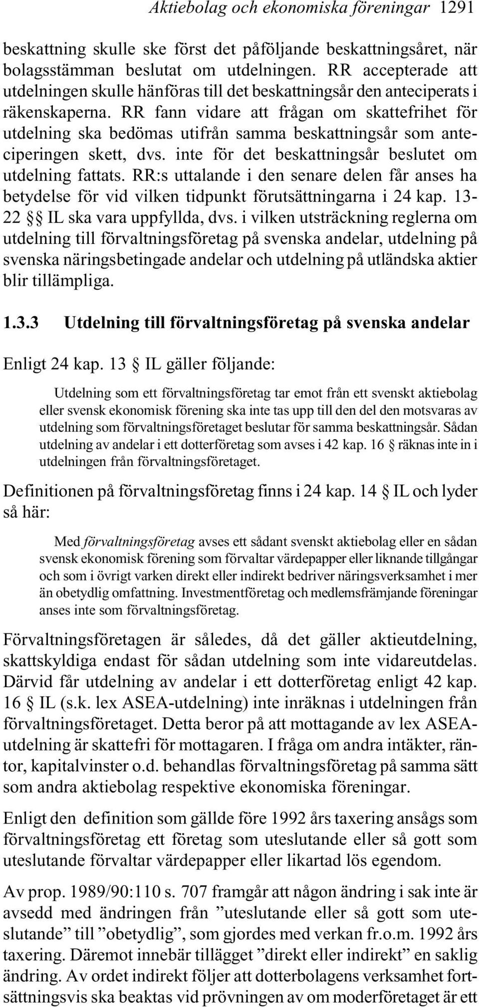 RR fann vidare att frågan om skattefrihet för utdelning ska bedömas utifrån samma beskattningsår som anteciperingen skett, dvs. inte för det beskattningsår beslutet om utdelning fattats.