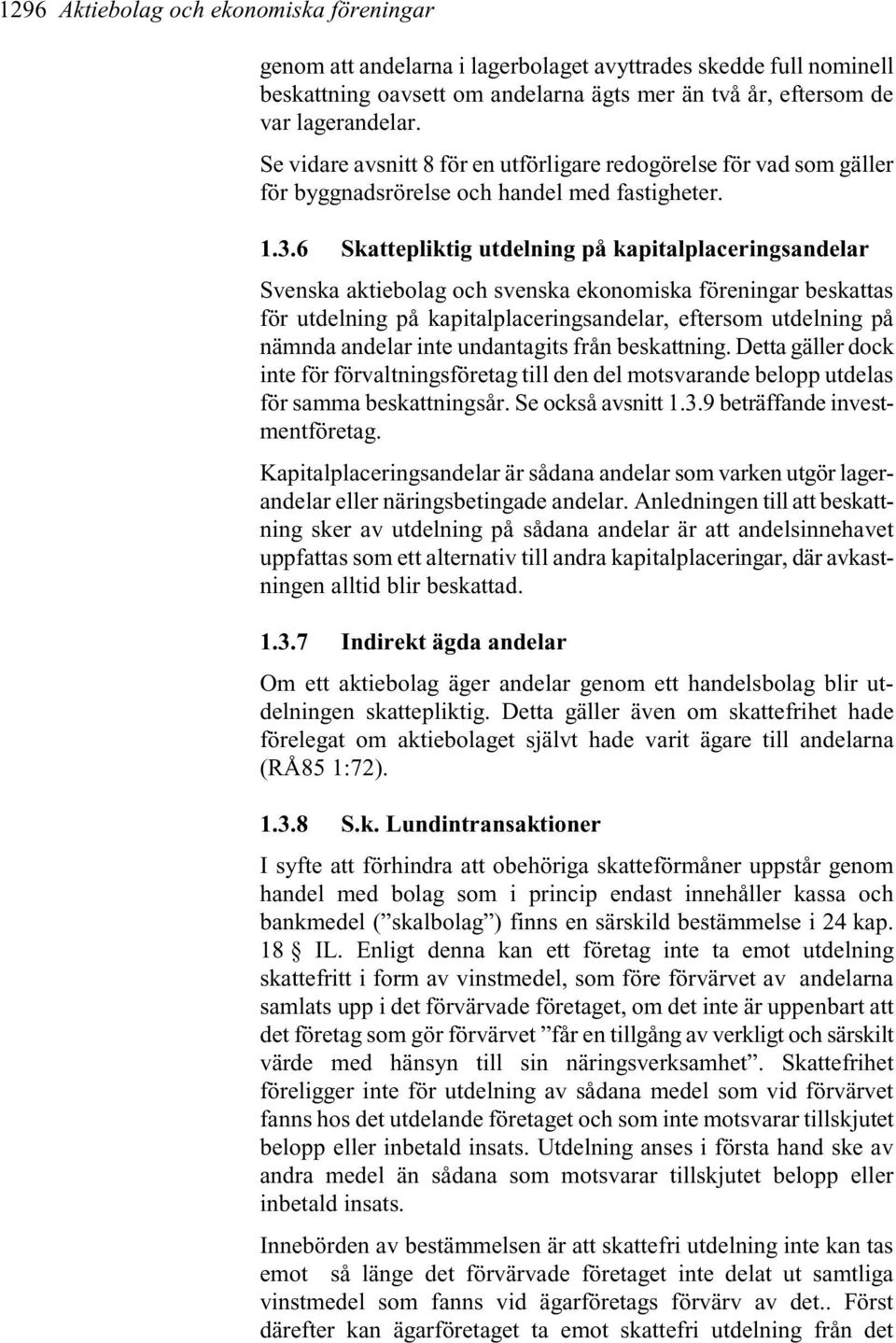 6 Skattepliktig utdelning på kapitalplaceringsandelar Svenska aktiebolag och svenska ekonomiska föreningar beskattas för utdelning på kapitalplaceringsandelar, eftersom utdelning på nämnda andelar