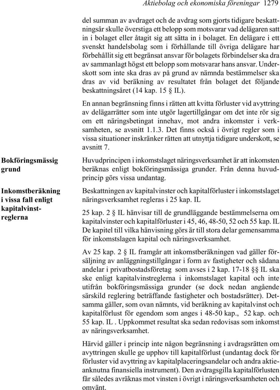 En delägare i ett svenskt handelsbolag som i förhållande till övriga delägare har förbehållit sig ett begränsat ansvar för bolagets förbindelser ska dra av sammanlagt högst ett belopp som motsvarar