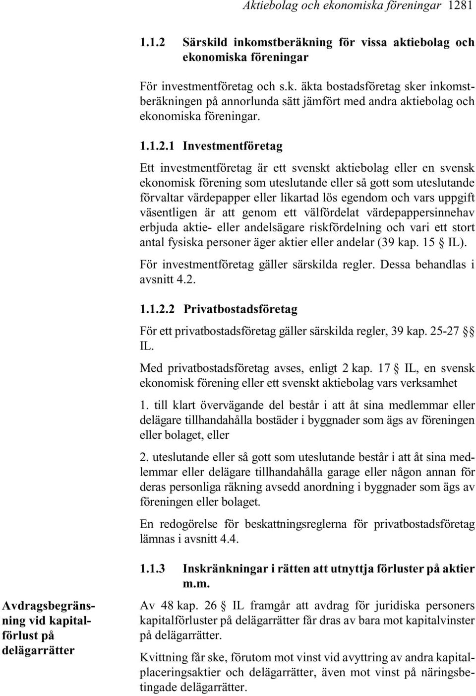 1 Investmentföretag Ett investmentföretag är ett svenskt aktiebolag eller en svensk ekonomisk förening som uteslutande eller så gott som uteslutande förvaltar värdepapper eller likartad lös egendom