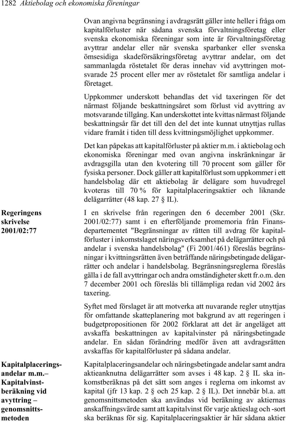 m. Kapitalvinstberäkning vid avyttring genomsnittsmetoden Ovan angivna begränsning i avdragsrätt gäller inte heller i fråga om kapitalförluster när sådana svenska förvaltningsföretag eller svenska