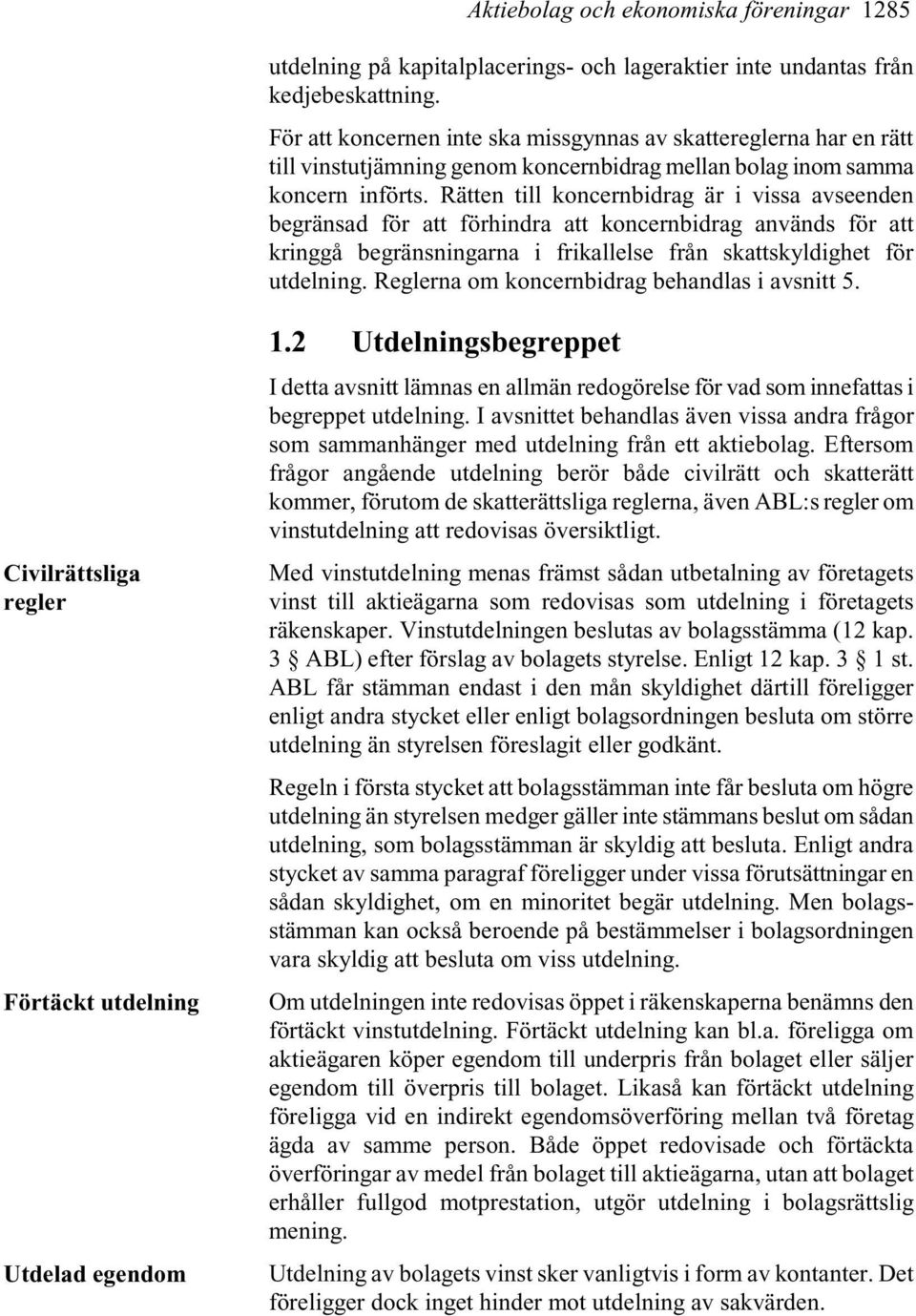 Rätten till koncernbidrag är i vissa avseenden begränsad för att förhindra att koncernbidrag används för att kringgå begränsningarna i frikallelse från skattskyldighet för utdelning.