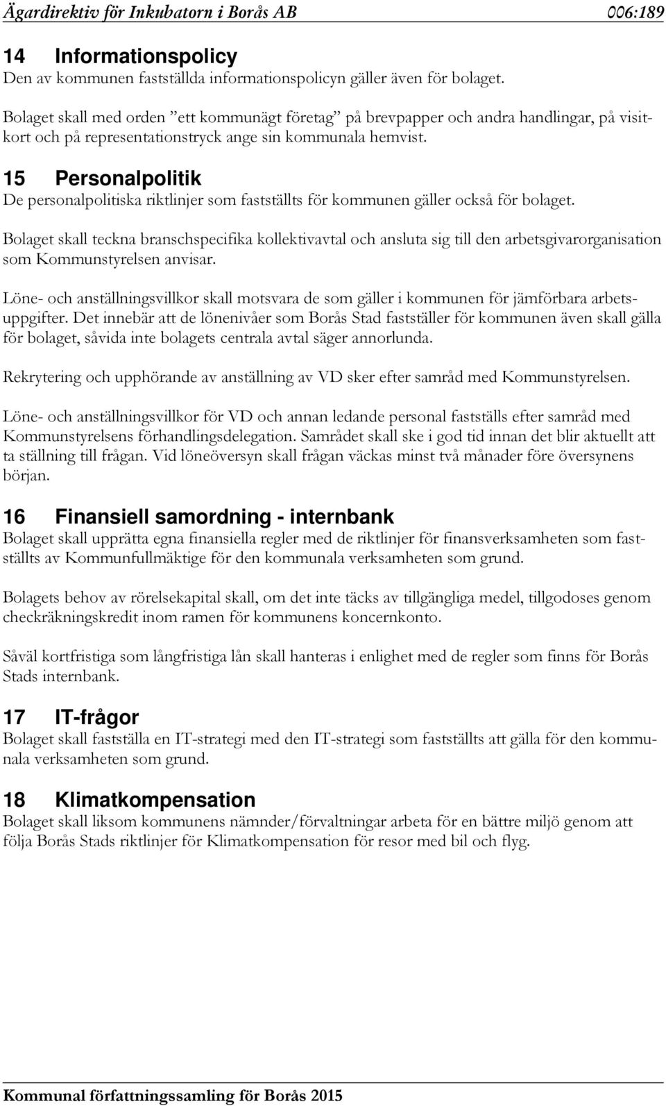 15 Personalpolitik De personalpolitiska riktlinjer som fastställts för kommunen gäller också för bolaget.