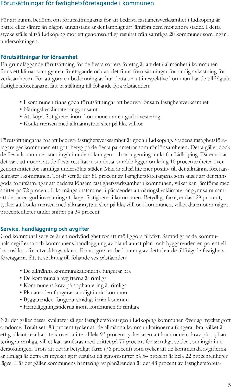 Förutsättningar för lönsamhet En grundläggande förutsättning för de flesta sorters företag är att det i allmänhet i kommunen finns ett klimat som gynnar företagande och att det finns förutsättningar