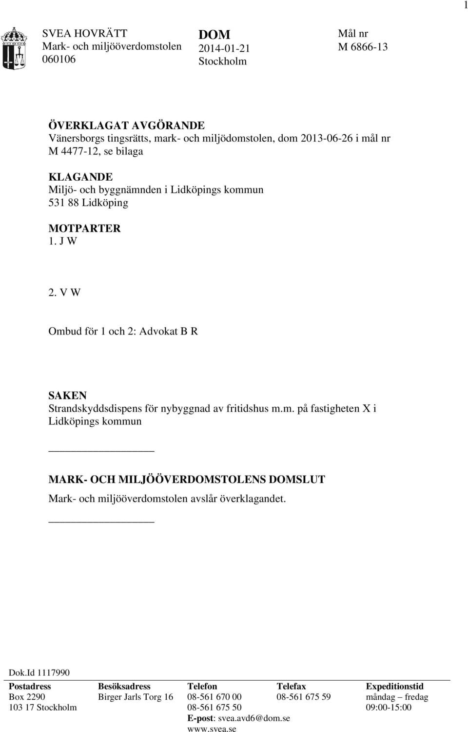 V W Ombud för 1 och 2: Advokat B R SAKEN Strandskyddsdispens för nybyggnad av fritidshus m.m. på fastigheten X i Lidköpings kommun MARK- OCH MILJÖÖVERDOMSTOLENS DOMSLUT Mark- och miljööverdomstolen avslår överklagandet.