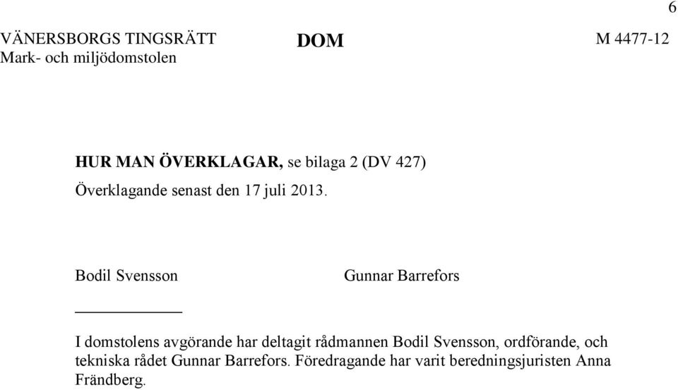 Bodil Svensson Gunnar Barrefors I domstolens avgörande har deltagit rådmannen