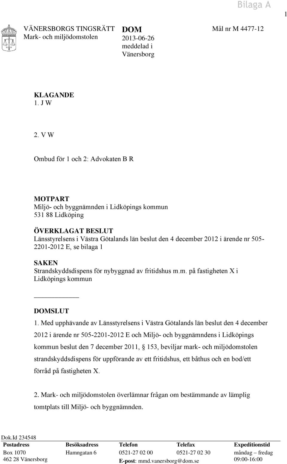 505-2201-2012 E, se bilaga 1 SAKEN Strandskyddsdispens för nybyggnad av fritidshus m.m. på fastigheten X i Lidköpings kommun DOMSLUT 1.