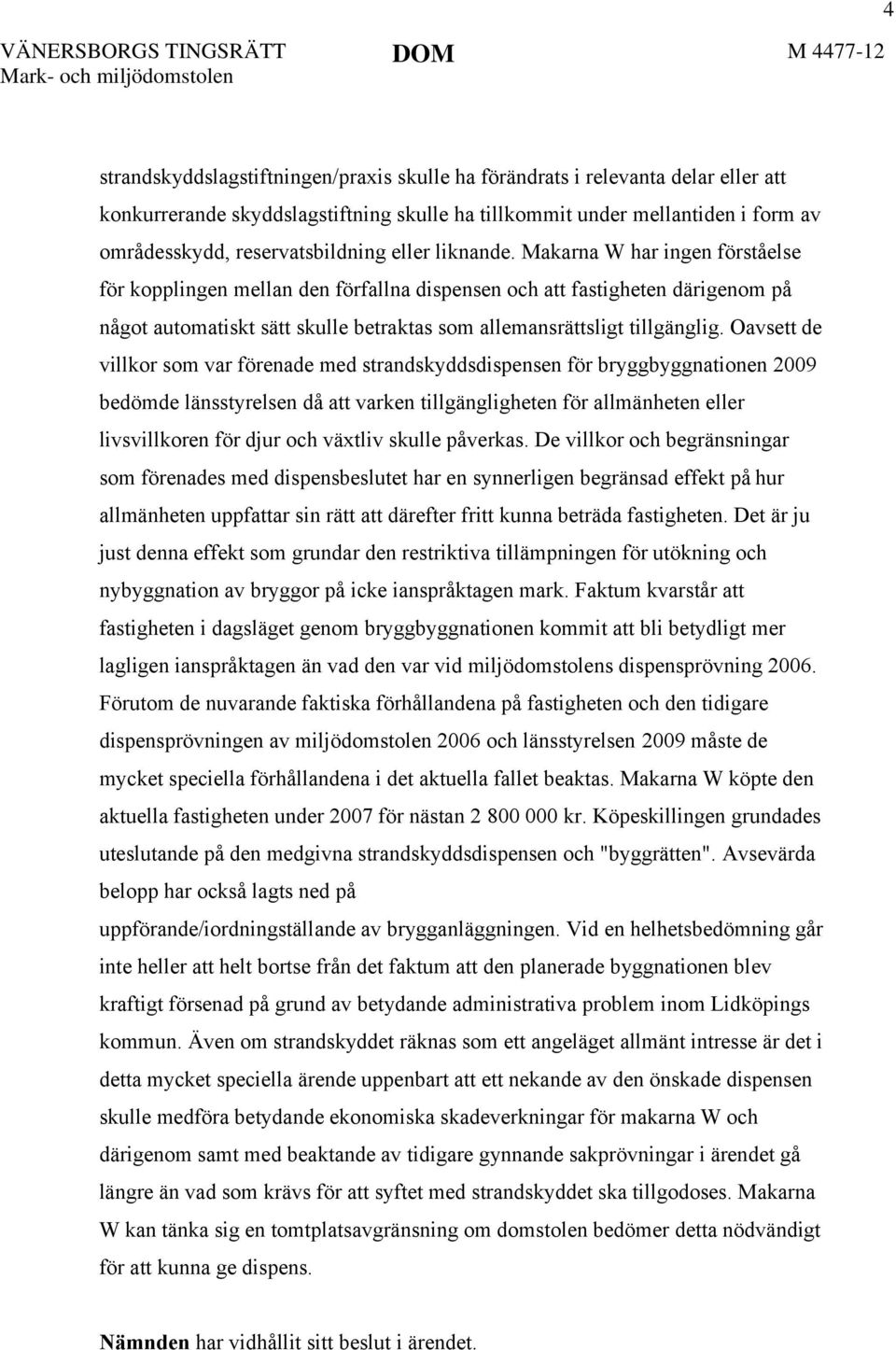 Makarna W har ingen förståelse för kopplingen mellan den förfallna dispensen och att fastigheten därigenom på något automatiskt sätt skulle betraktas som allemansrättsligt tillgänglig.