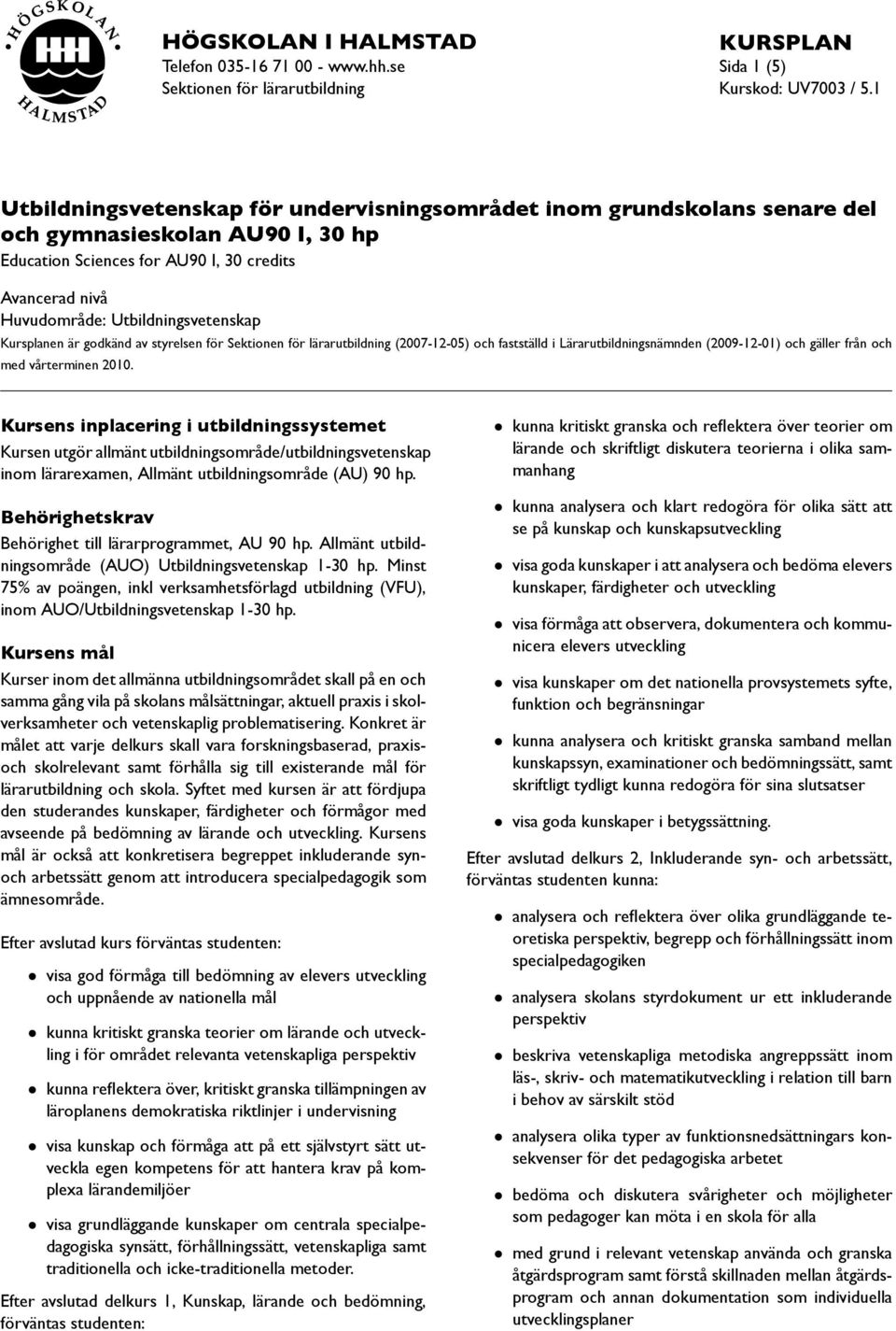 credits Avancerad nivå Huvudområde: Utbildningsvetenskap Kursplanen är godkänd av styrelsen för Sektionen för lärarutbildning (2007-12-05) och fastställd i Lärarutbildningsnämnden (2009-12-01) och