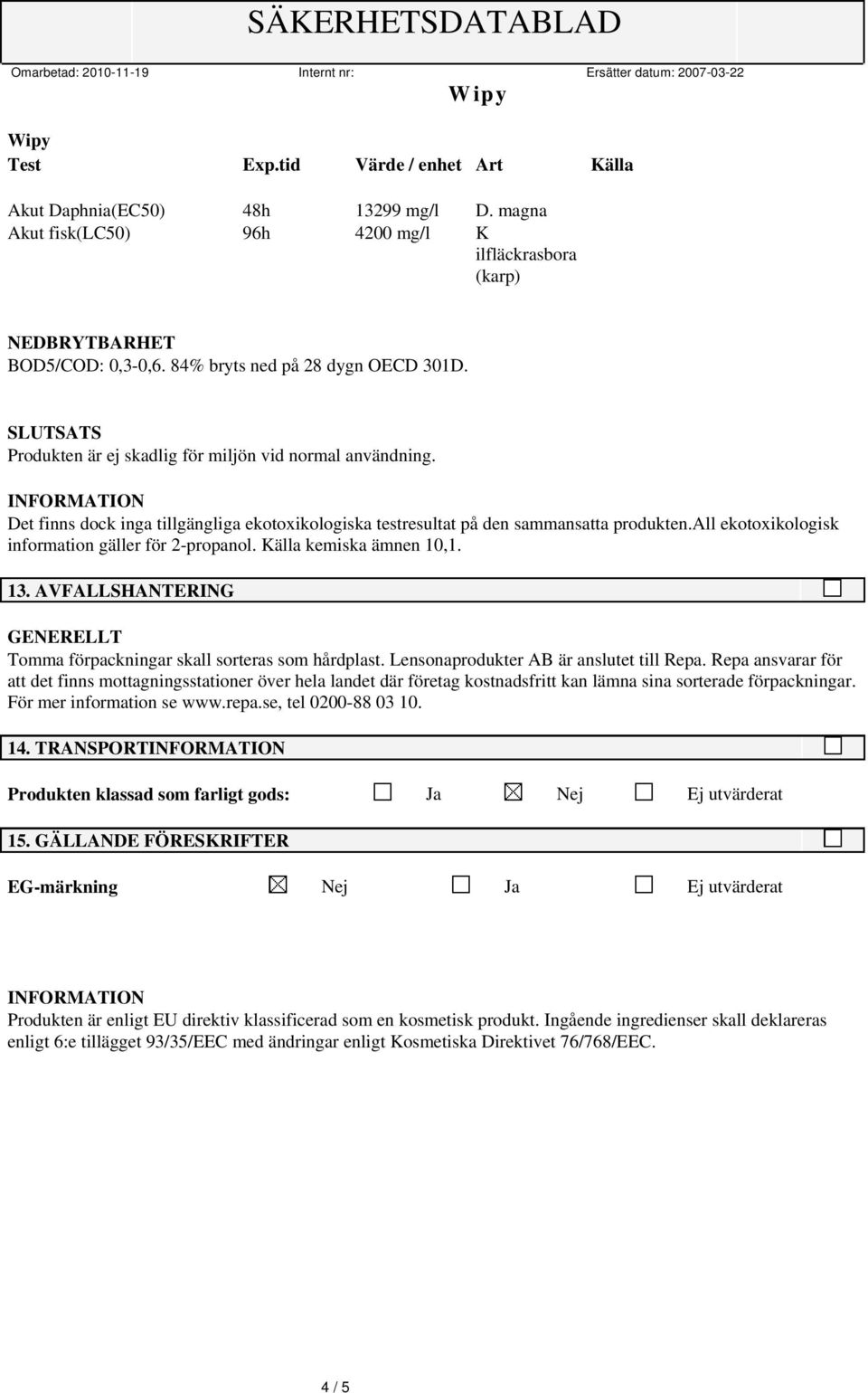 all ekotoxikologisk information gäller för 2-propanol. Källa kemiska ämnen 10,1. 13. AVFALLSHANTERING GENERELLT Tomma förpackningar skall sorteras som hårdplast.