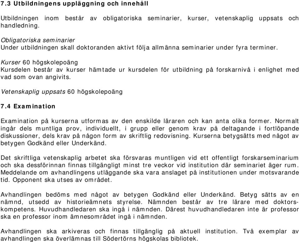 Kurser 60 högskolepoäng Kursdelen består av kurser hämtade ur kursdelen för utbildning på forskarnivå i enlighet med vad som ovan angivits. Vetenskaplig uppsats 60 högskolepoäng 7.