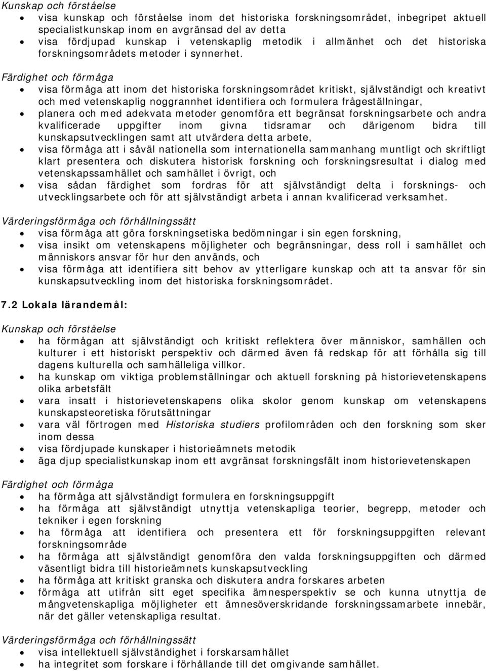 Färdighet och förmåga visa förmåga inom det historiska forskningsområdet kritiskt, självständigt och kreativt och med vetenskaplig noggrannhet identifiera och formulera frågeställningar, planera och