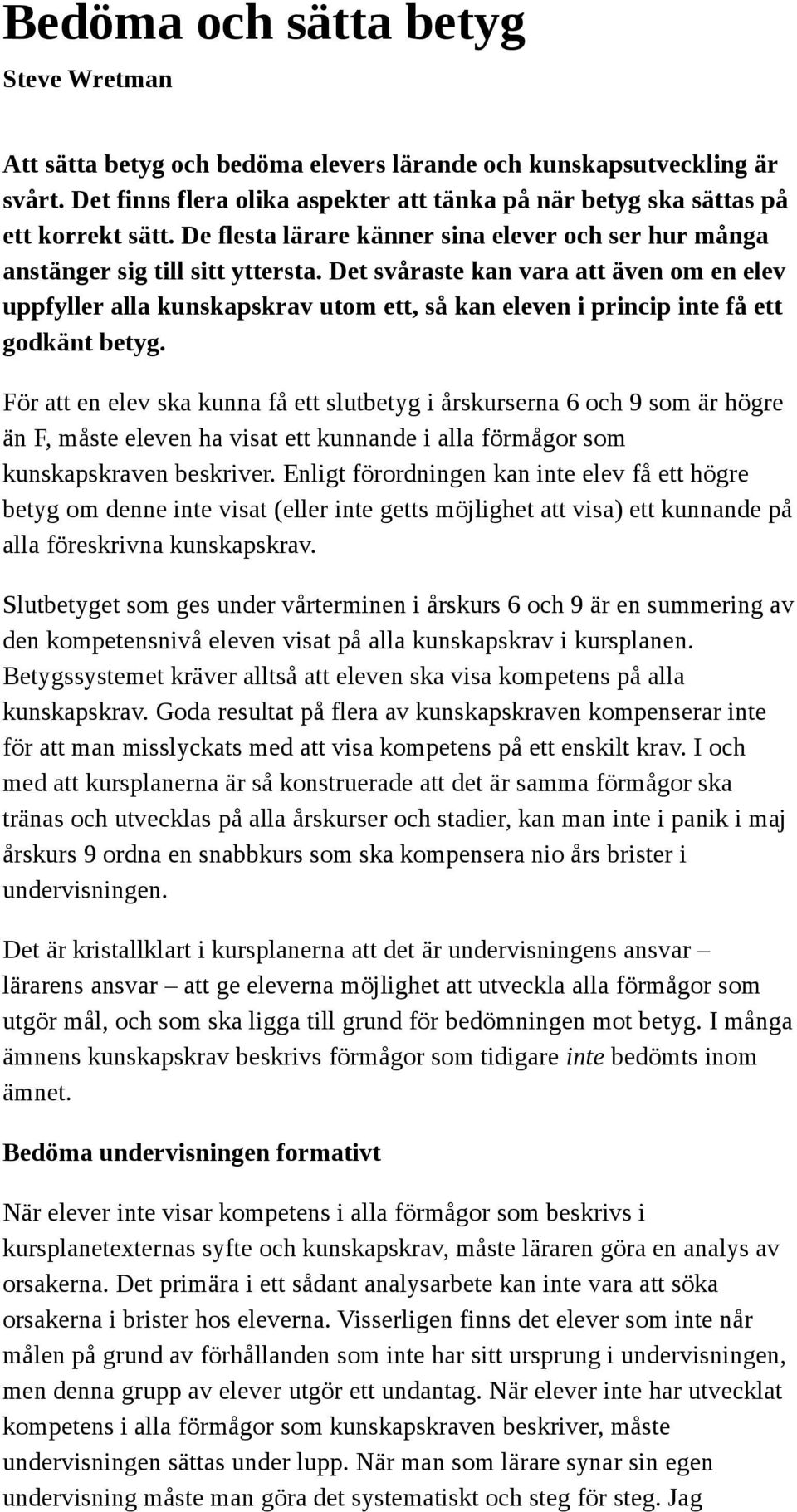 Det svåraste kan vara att även om en elev uppfyller alla kunskapskrav utom ett, så kan eleven i princip inte få ett godkänt betyg.