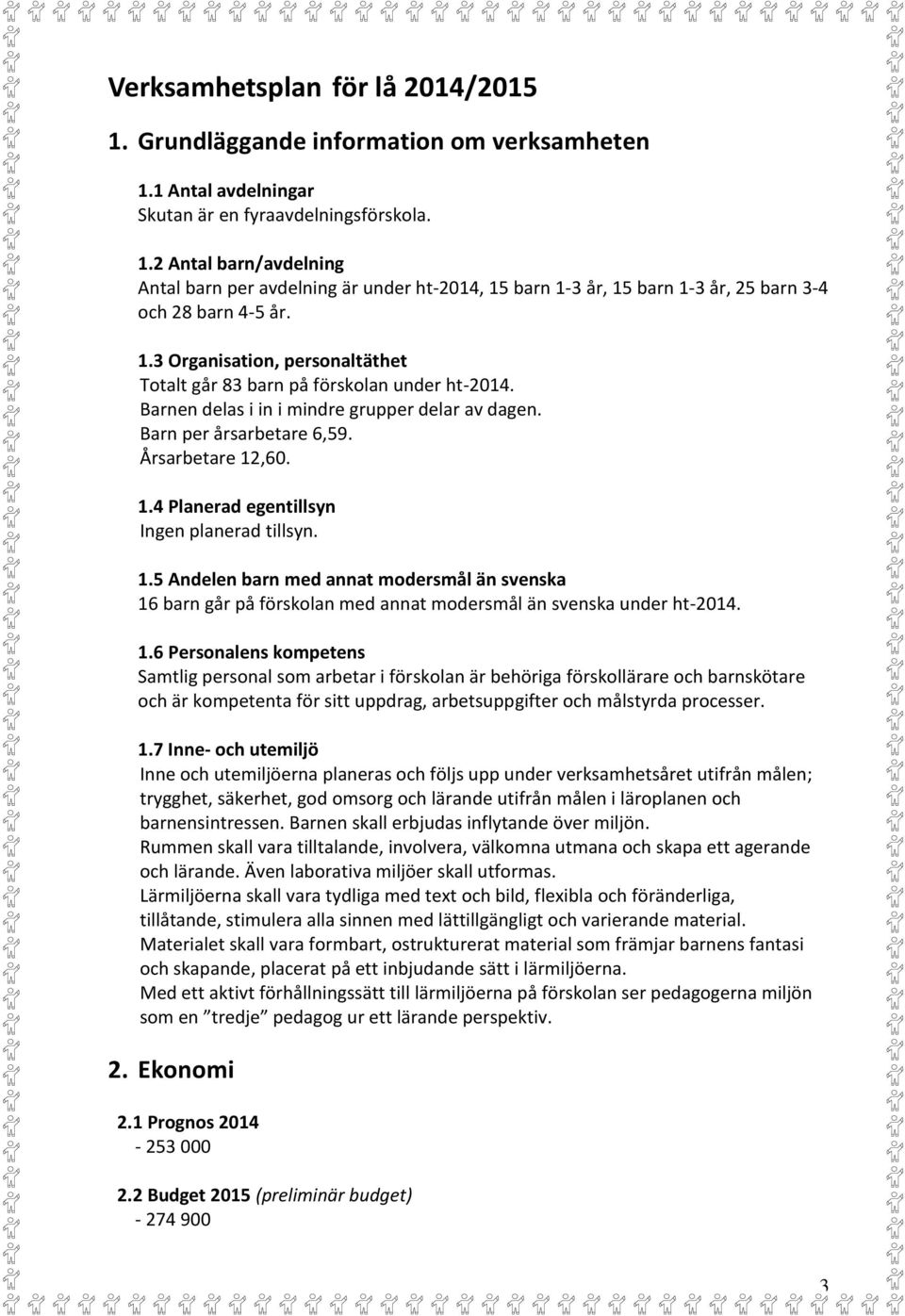 ,60. 1.4 Planerad egentillsyn Ingen planerad tillsyn. 1.5 Andelen barn med annat modersmål än svenska 16 barn går på förskolan med annat modersmål än svenska under ht-2014. 1.6 Personalens kompetens Samtlig personal som arbetar i förskolan är behöriga förskollärare och barnskötare och är kompetenta för sitt uppdrag, arbetsuppgifter och målstyrda processer.