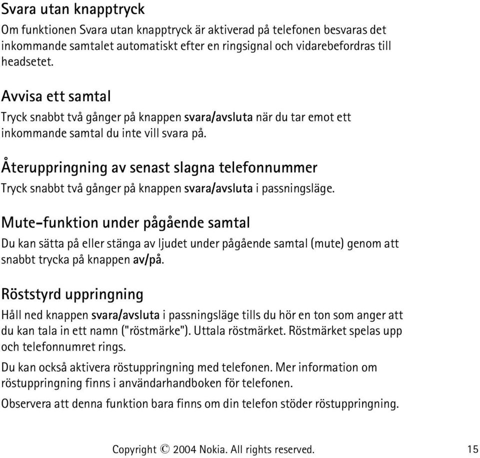 Återuppringning av senast slagna telefonnummer Tryck snabbt två gånger på knappen svara/avsluta i passningsläge.