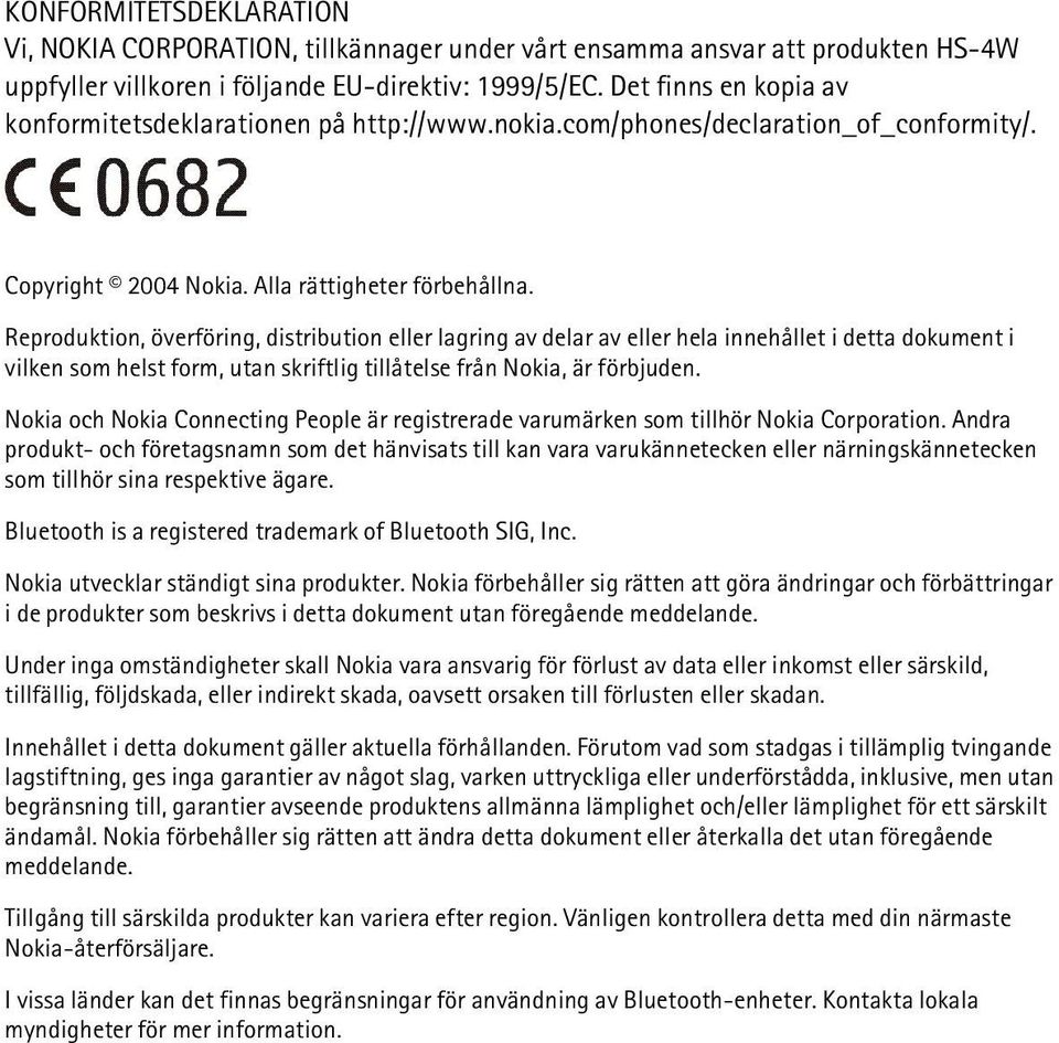 Reproduktion, överföring, distribution eller lagring av delar av eller hela innehållet i detta dokument i vilken som helst form, utan skriftlig tillåtelse från Nokia, är förbjuden.