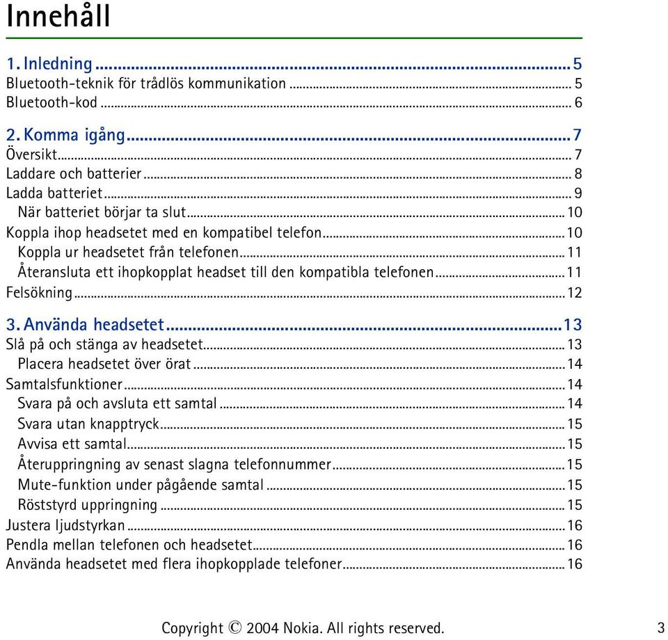 ..11 Felsökning...12 3. Använda headsetet...13 Slå på och stänga av headsetet...13 Placera headsetet över örat...14 Samtalsfunktioner...14 Svara på och avsluta ett samtal...14 Svara utan knapptryck.