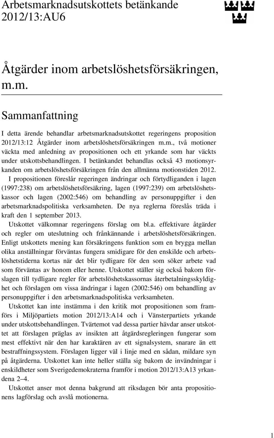 I betänkandet behandlas också 43 motionsyrkanden om arbetslöshetsförsäkringen från den allmänna motionstiden 2012.