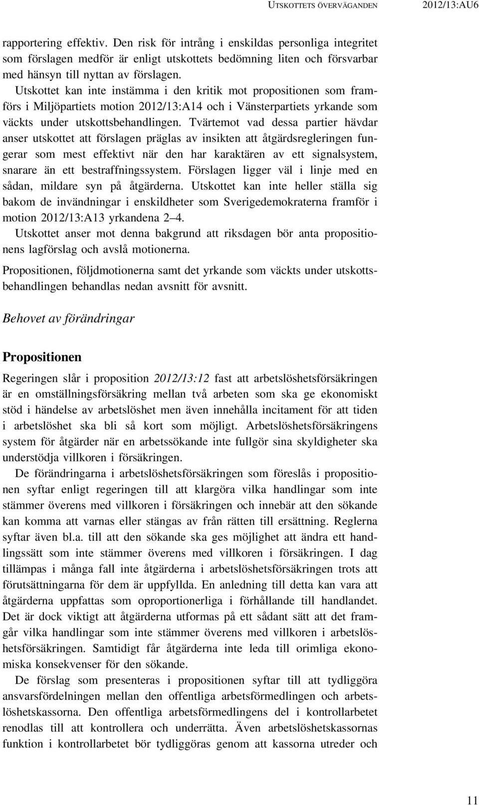 Utskottet kan inte instämma i den kritik mot propositionen som framförs i Miljöpartiets motion 2012/13:A14 och i Vänsterpartiets yrkande som väckts under utskottsbehandlingen.