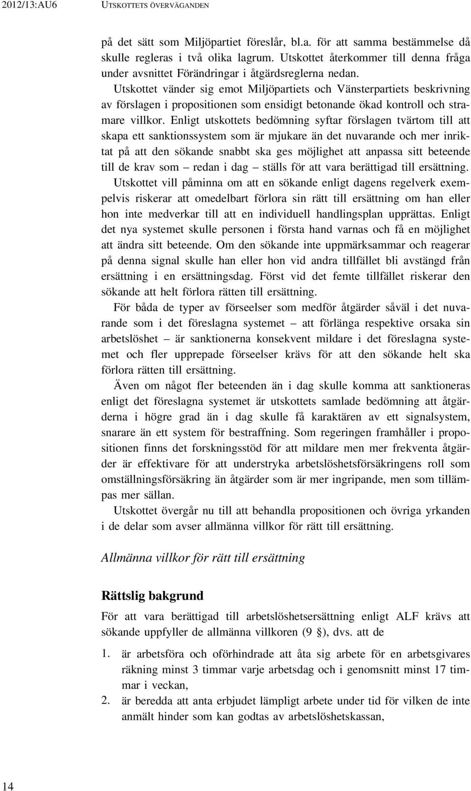 Utskottet vänder sig emot Miljöpartiets och Vänsterpartiets beskrivning av förslagen i propositionen som ensidigt betonande ökad kontroll och stramare villkor.