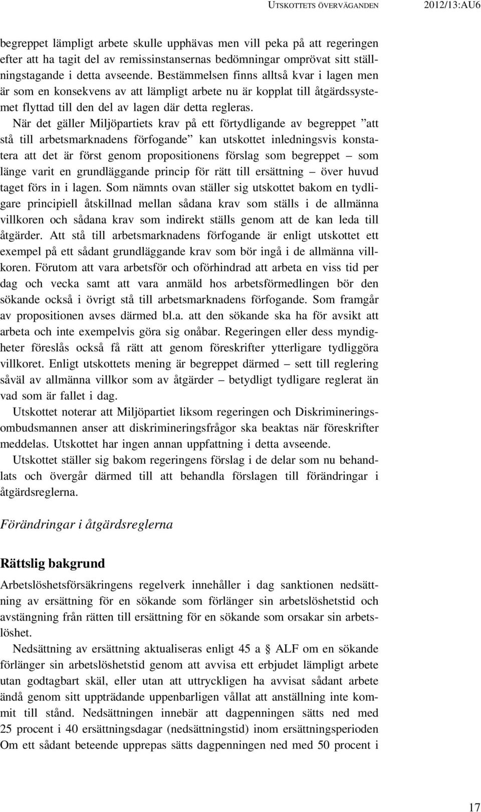 När det gäller Miljöpartiets krav på ett förtydligande av begreppet att stå till arbetsmarknadens förfogande kan utskottet inledningsvis konstatera att det är först genom propositionens förslag som