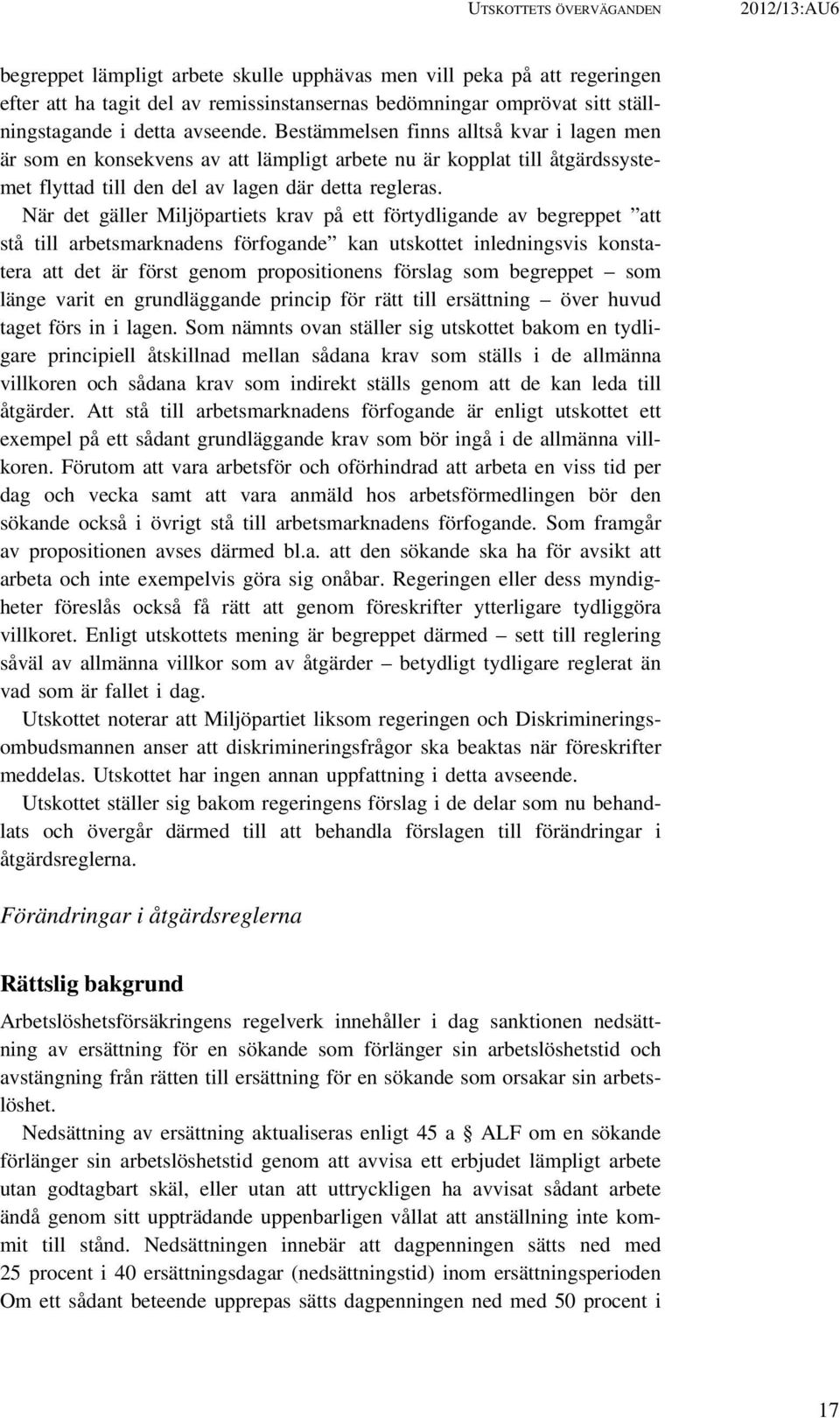 När det gäller Miljöpartiets krav på ett förtydligande av begreppet att stå till arbetsmarknadens förfogande kan utskottet inledningsvis konstatera att det är först genom propositionens förslag som