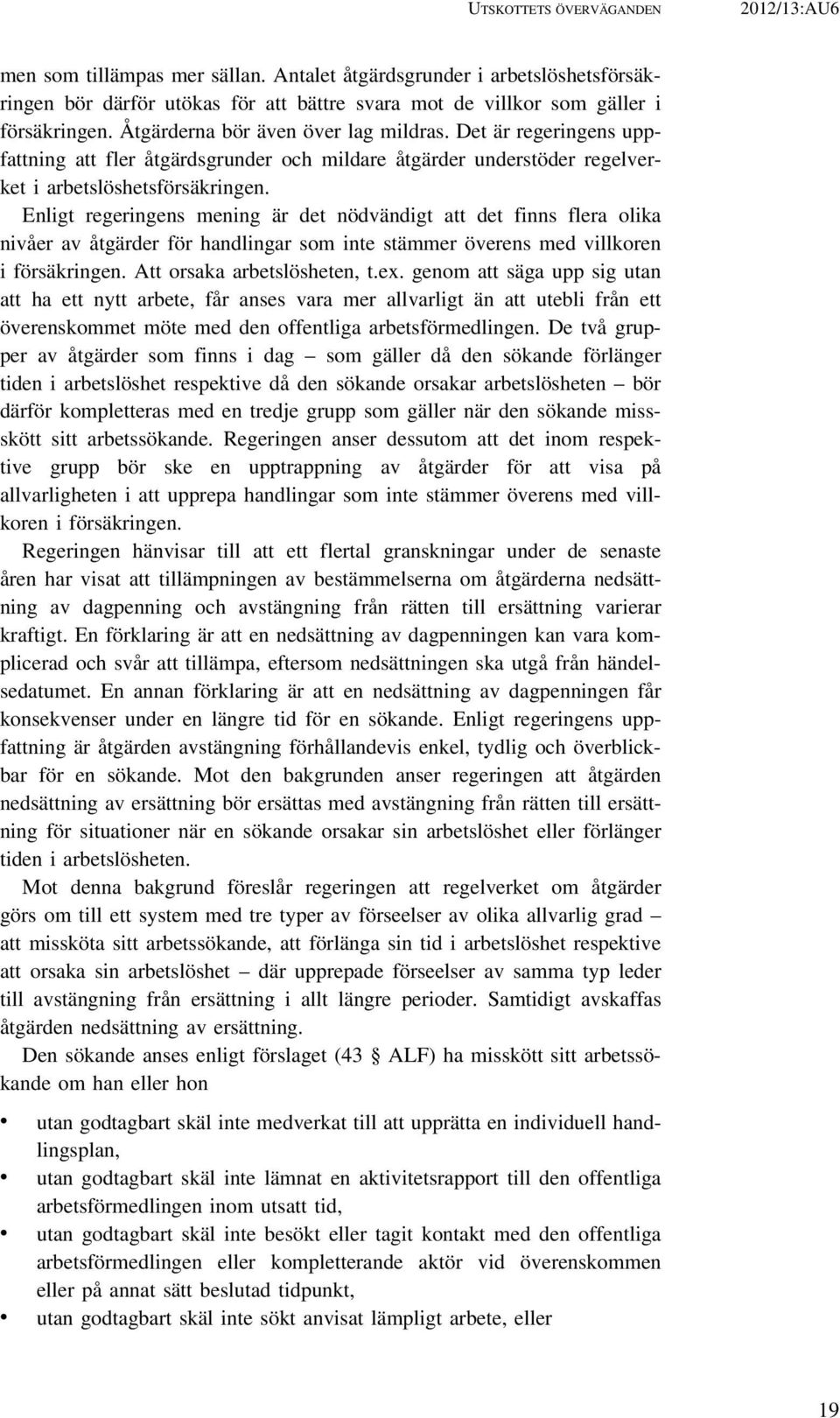 Enligt regeringens mening är det nödvändigt att det finns flera olika nivåer av åtgärder för handlingar som inte stämmer överens med villkoren i försäkringen. Att orsaka arbetslösheten, t.ex.