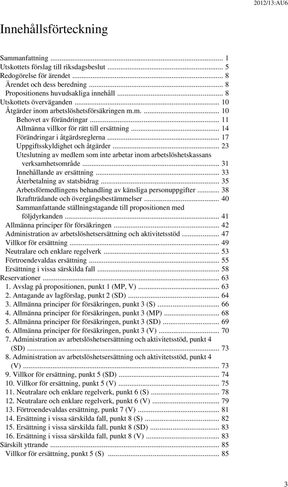 .. 17 Uppgiftsskyldighet och åtgärder... 23 Uteslutning av medlem som inte arbetar inom arbetslöshetskassans verksamhetsområde... 31 Innehållande av ersättning... 33 Återbetalning av statsbidrag.