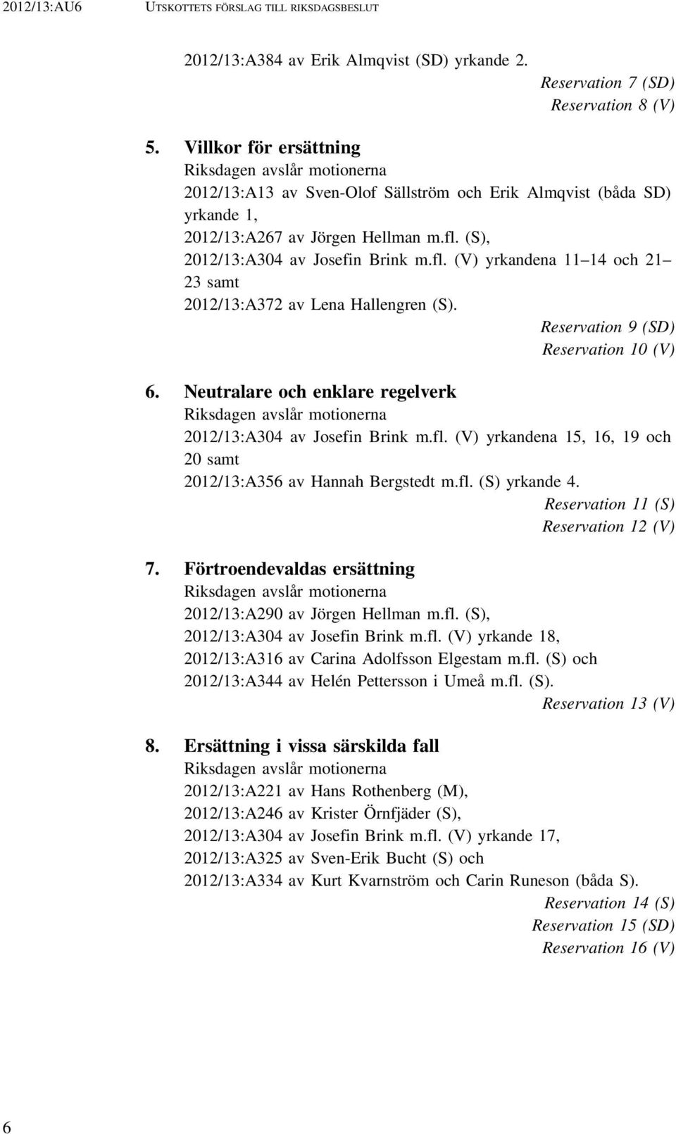 fl. (V) yrkandena 11 14 och 21 23 samt 2012/13:A372 av Lena Hallengren (S). Reservation 9 (SD) Reservation 10 (V) 6.