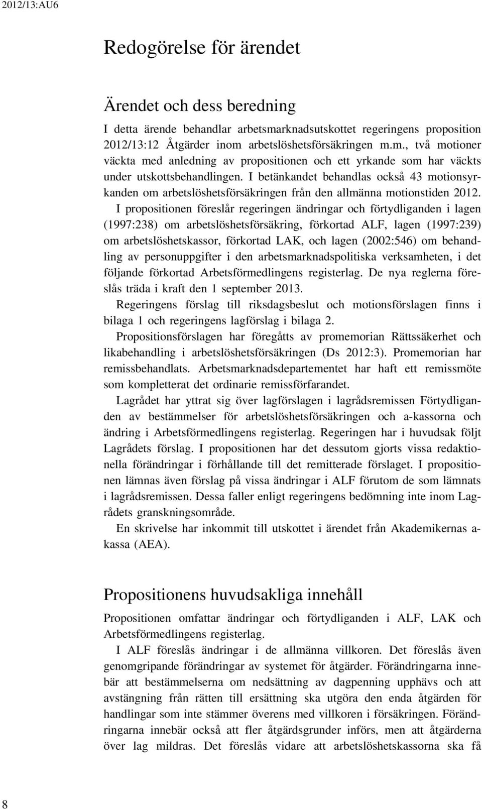I betänkandet behandlas också 43 motionsyrkanden om arbetslöshetsförsäkringen från den allmänna motionstiden 2012.