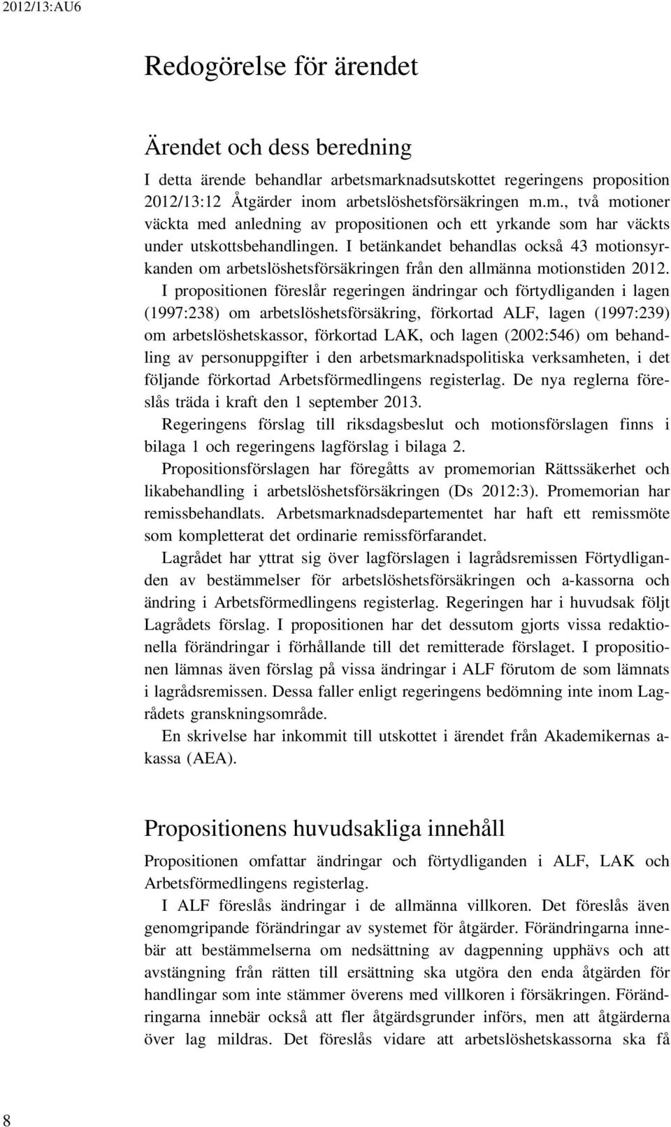 I betänkandet behandlas också 43 motionsyrkanden om arbetslöshetsförsäkringen från den allmänna motionstiden 2012.