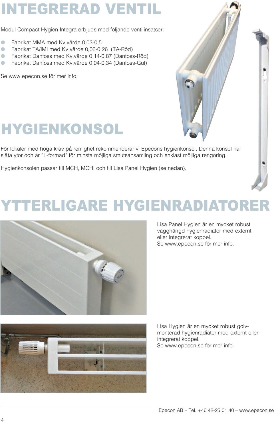 Denna konsol har släta ytor och är L-formad för minsta möjliga smutsansamling och enklast möjliga rengöring. Hygienkonsolen passar till MCH, MCHI och till Lisa Panel Hygien (se nedan).