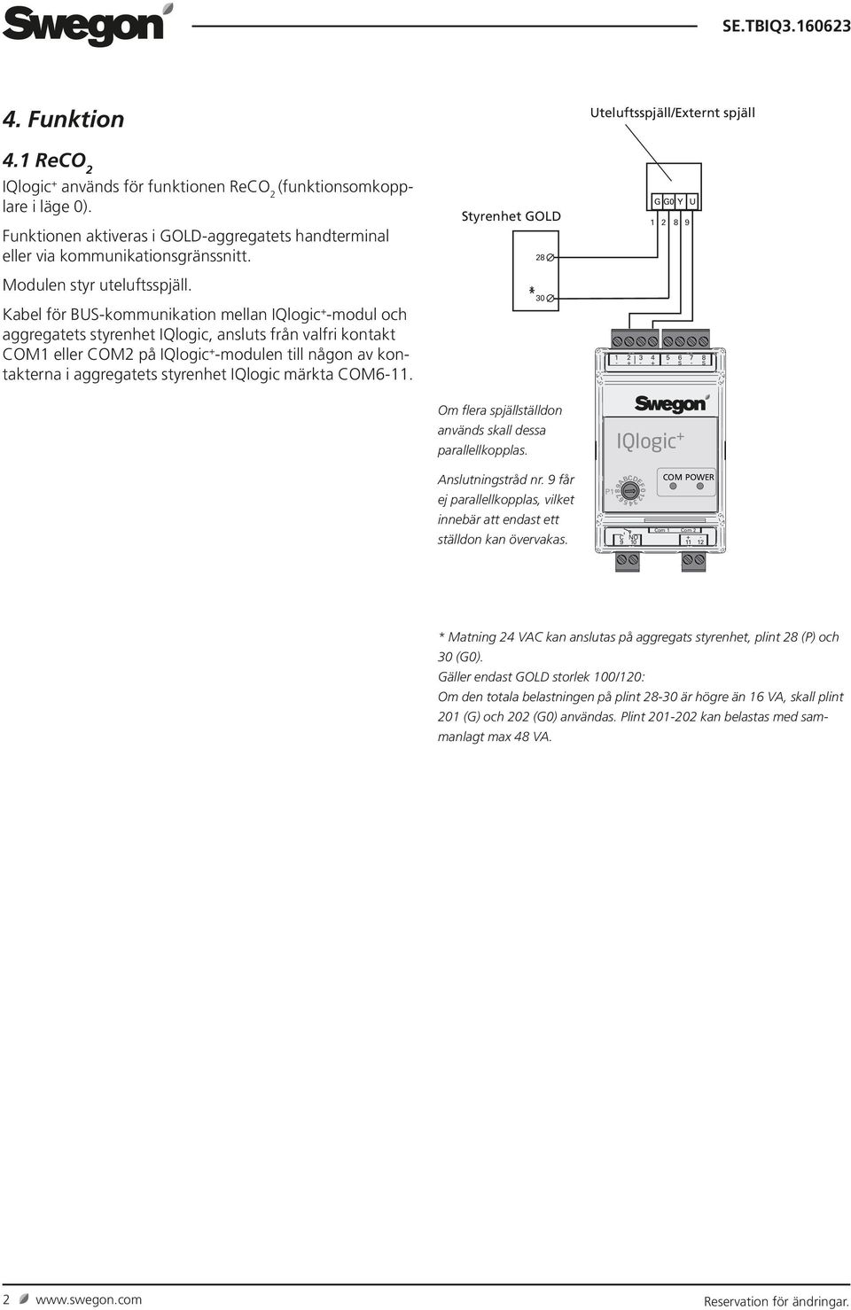 Kabel för BUSkommunikation mellan IQlogic modul och OM1 eller OM2 på IQlogic modulen till någon av kontakterna i aggregatets styrenhet IQlogic märkta OM611.