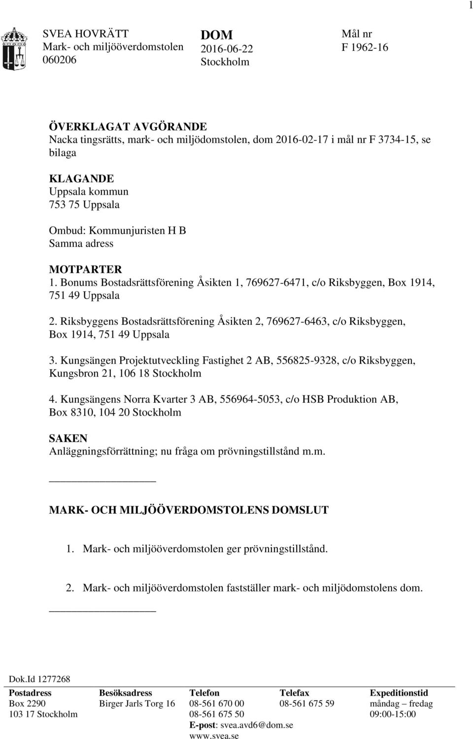 Riksbyggens Bostadsrättsförening Åsikten 2, 769627-6463, c/o Riksbyggen, Box 1914, 751 49 Uppsala 3.