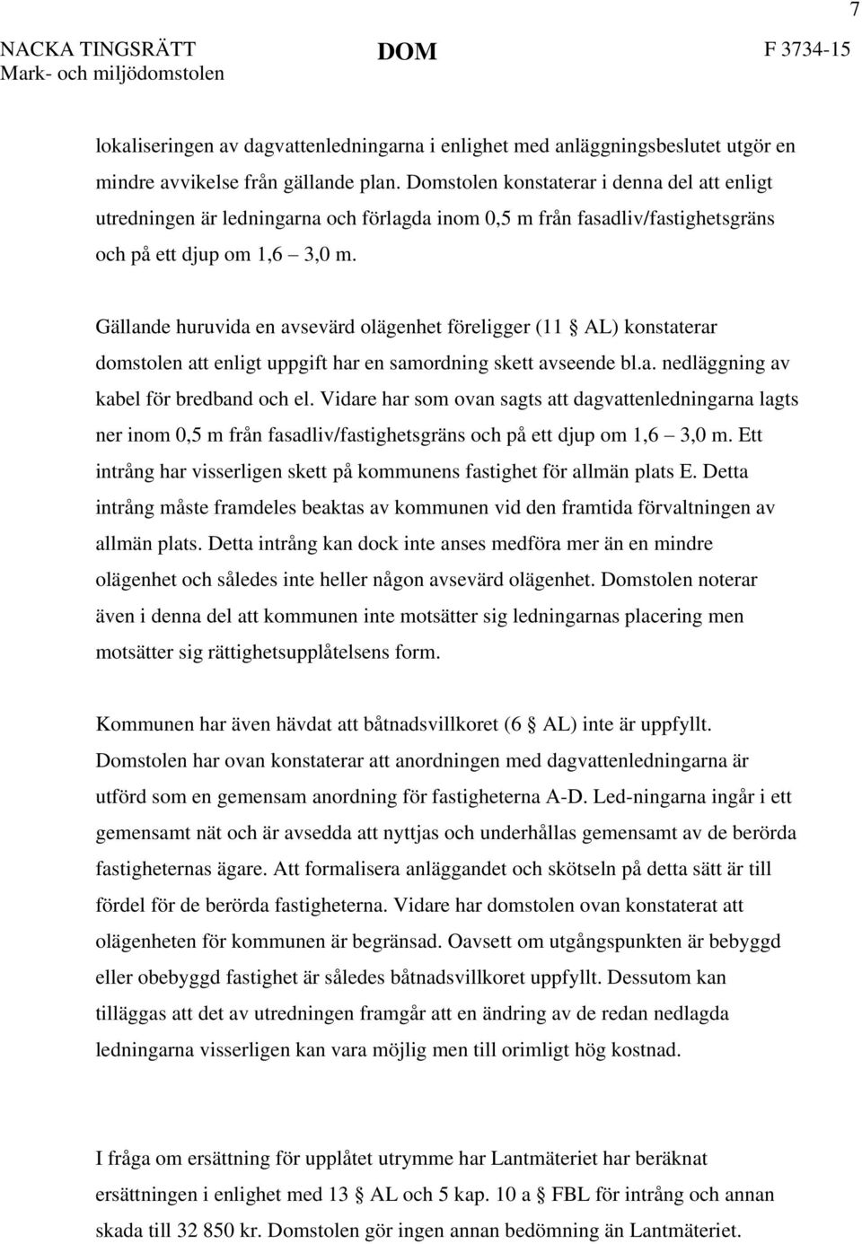 Gällande huruvida en avsevärd olägenhet föreligger (11 AL) konstaterar domstolen att enligt uppgift har en samordning skett avseende bl.a. nedläggning av kabel för bredband och el.