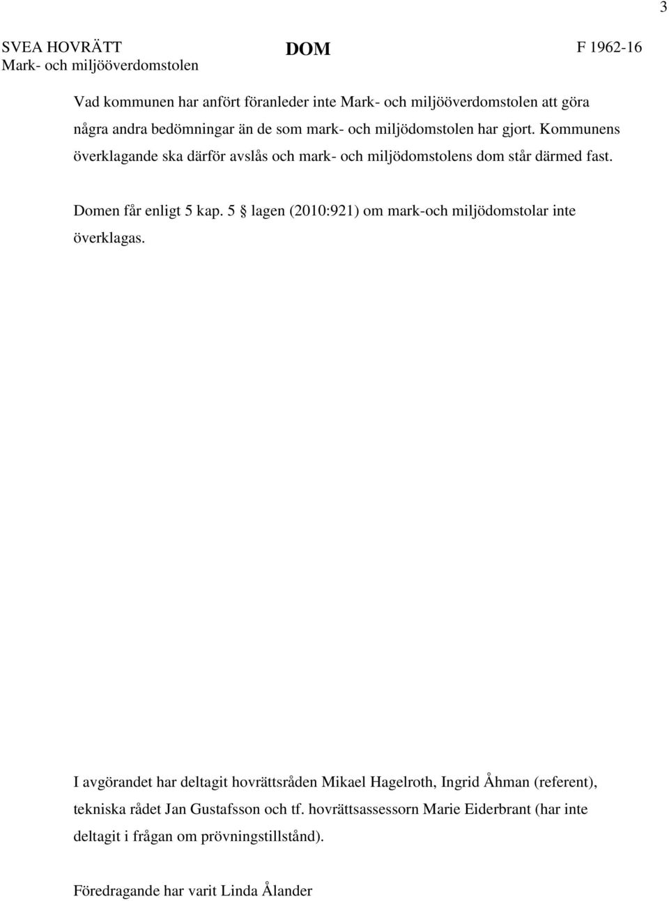 Domen får enligt 5 kap. 5 lagen (2010:921) om mark-och miljödomstolar inte överklagas.