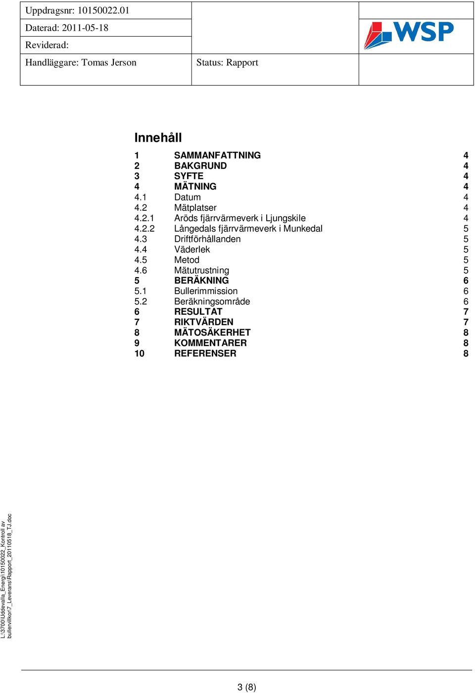 6 Mätutrustning 5 5 BERÄKNING 6 5.1 Bullerimmission 6 5.