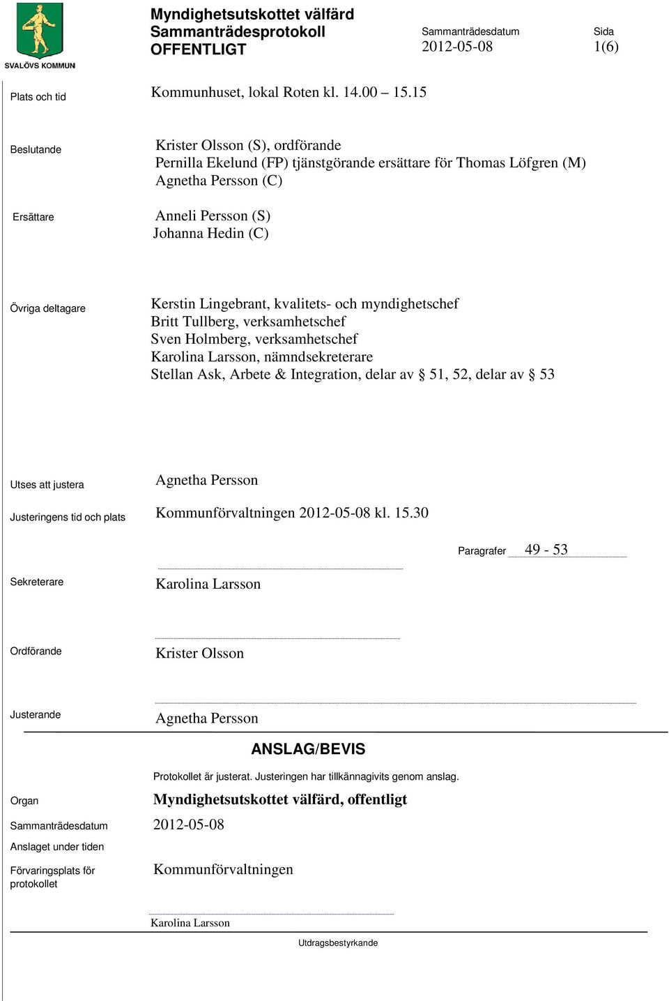 Kerstin Lingebrant, kvalitets- och myndighetschef Britt Tullberg, verksamhetschef Sven Holmberg, verksamhetschef Karolina Larsson, nämndsekreterare Stellan Ask, Arbete & Integration, delar av 51, 52,