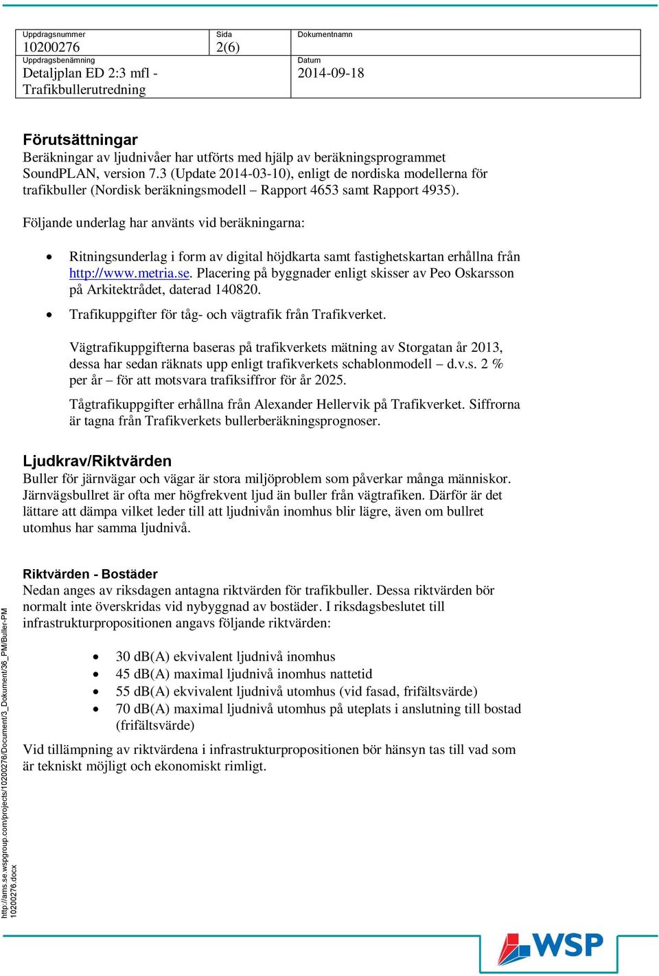 Uppdragsnuer Sida Dokuentnan 2(6) Uppdragsbenäning Detaljplan ED 2:3 fl - Trafikbullerutredning Datu 2014-09-18 Förutsättningar Beräkningar av ljudnivåer har utförts ed hjälp av beräkningsprograet