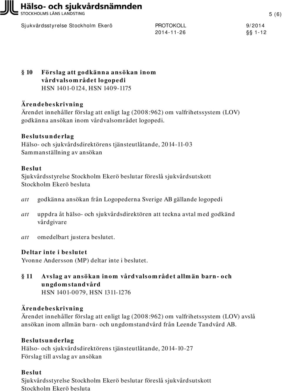 sunderlag Hälso- och sjukvårdsdirektörens tjänsteutlåtande, 2014-11-03 Sammanställning av ansökan godkänna ansökan från Logopederna Sverige AB gällande logopedi uppdra åt hälso- och