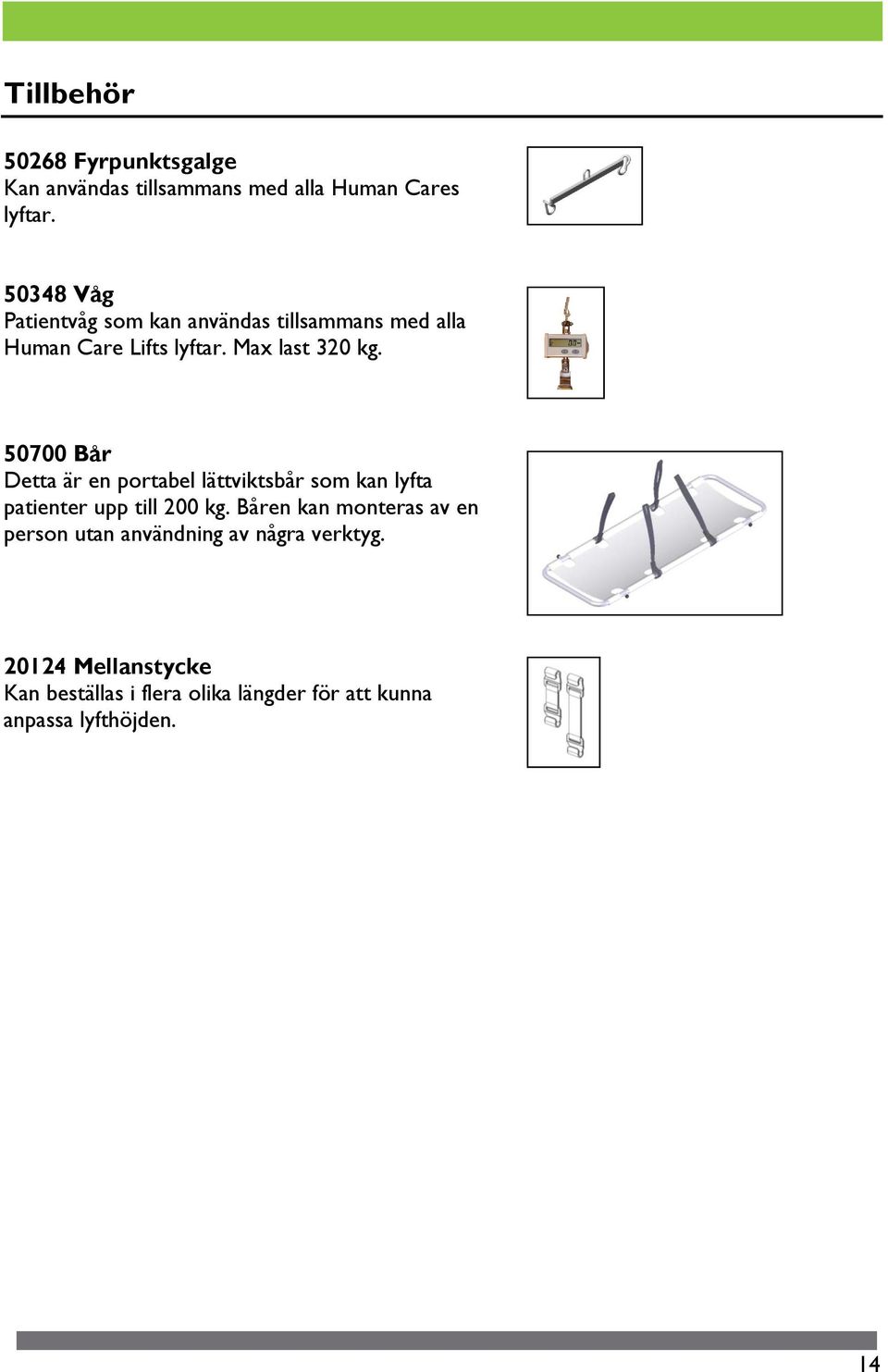 50700 Bår Detta är en portabel lättviktsbår som kan lyfta patienter upp till 200 kg.