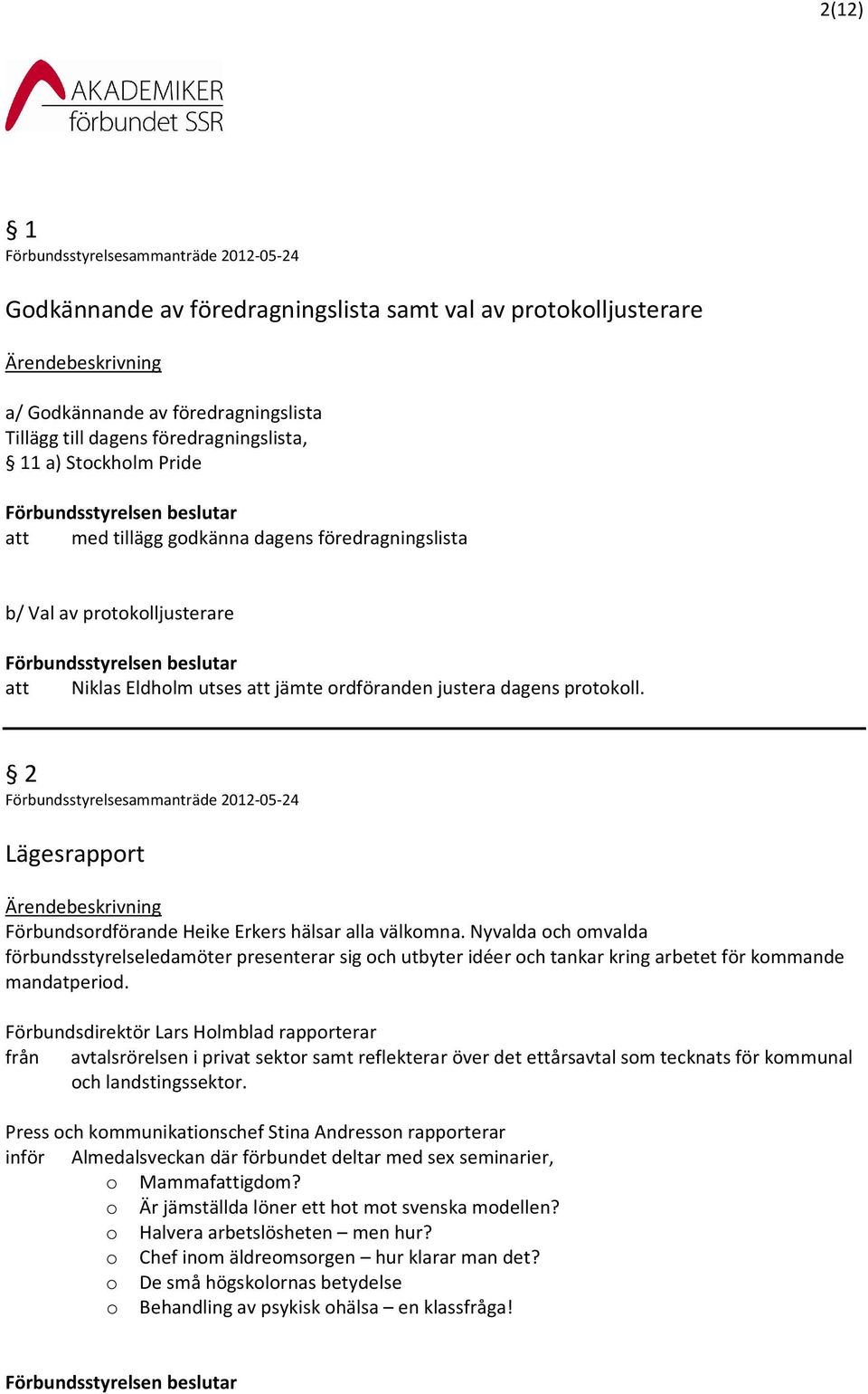 Nyvalda och omvalda förbundsstyrelseledamöter presenterar sig och utbyter idéer och tankar kring arbetet för kommande mandatperiod.