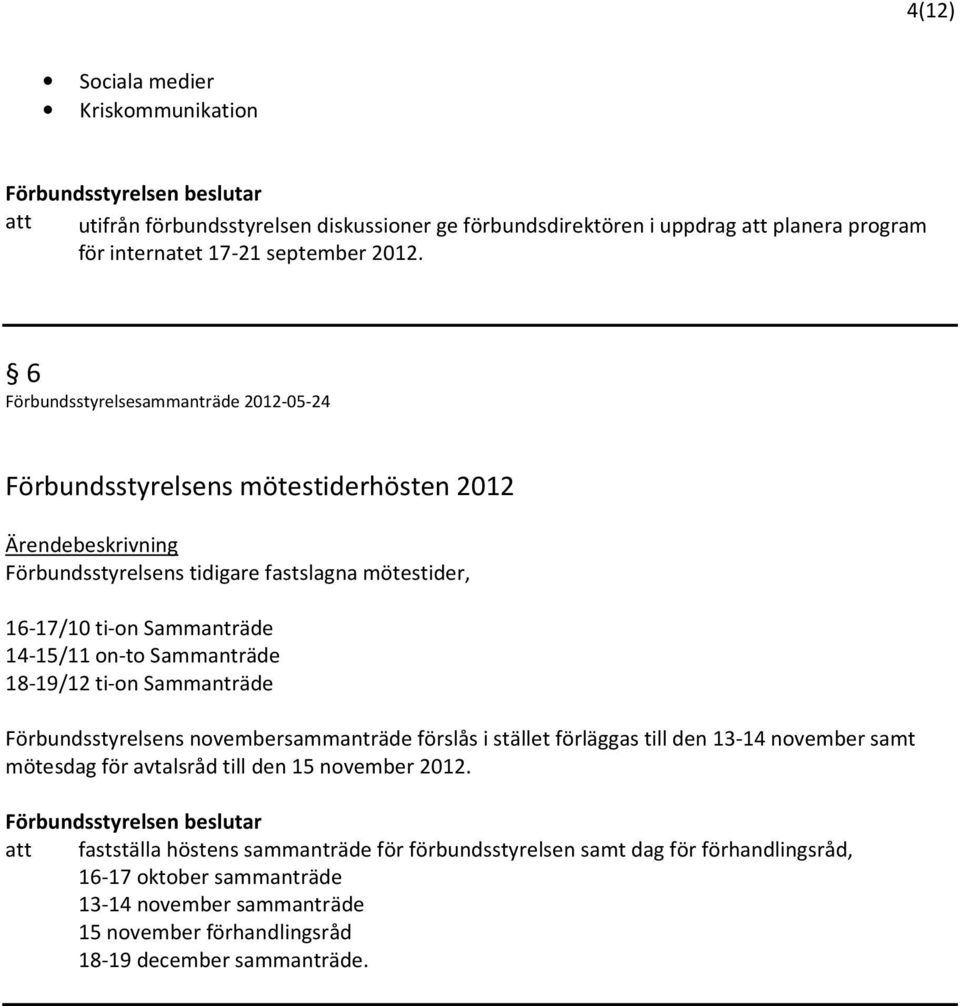 Sammanträde Förbundsstyrelsens novembersammanträde förslås i stället förläggas till den 13-14 november samt mötesdag för avtalsråd till den 15 november 2012.