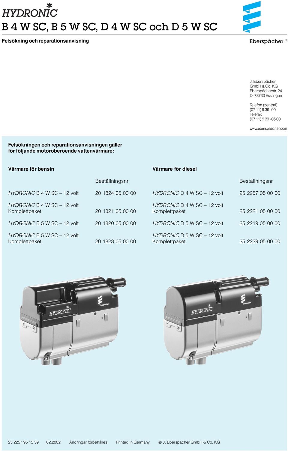 com Felsökningen och reparationsanvisningen gäller för följande motoroberoende vattenvärmare: Värmare för bensin Värmare för diesel Beställningsnr HYDRONIC B 4 W SC 12 volt 20 1824 05 00 00 HYDRONIC