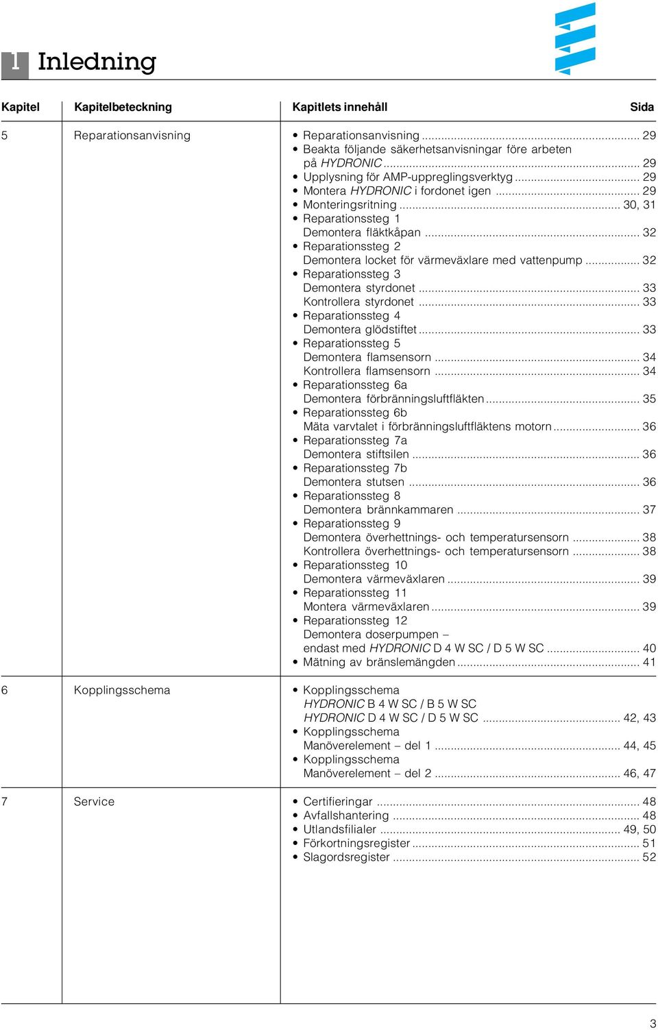 .. 32 Reparationssteg 2 Demontera locket för värmeväxlare med vattenpump... 32 Reparationssteg 3 Demontera styrdonet... 33 Kontrollera styrdonet... 33 Reparationssteg 4 Demontera glödstiftet.