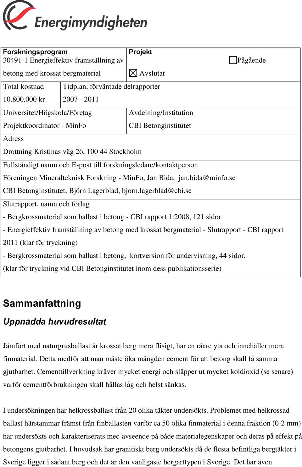 CBI Betonginstitutet Fullständigt namn och E-post till forskningsledare/kontaktperson Föreningen Mineralteknisk Forskning - MinFo, Jan Bida, jan.bida@minfo.